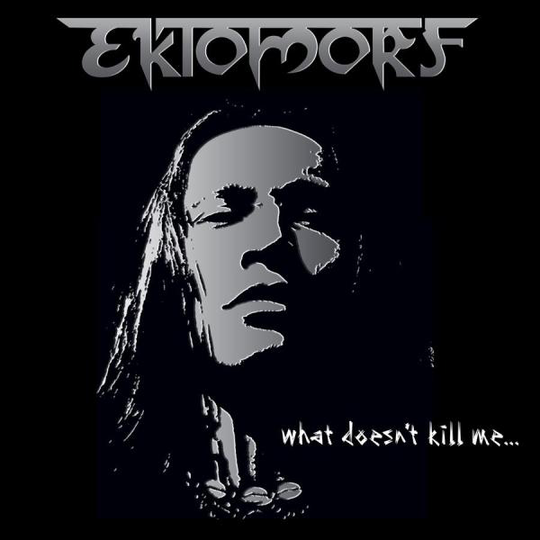 Ektomorf: What Doesn't Kill Me...