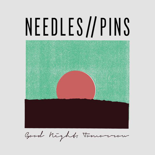 Needles / Pins: Good Night Tomorrow